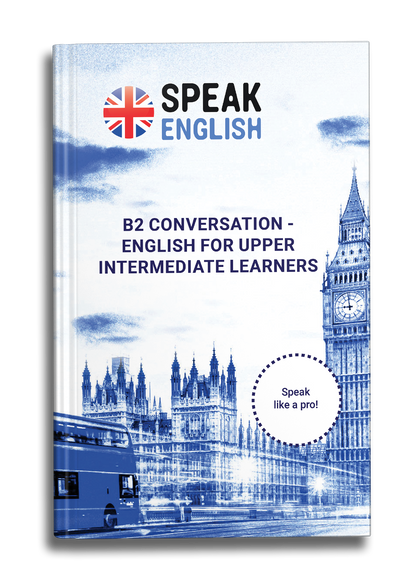 B2 Conversation E-Book - English for Upper Intermediate: Speak Like a Pro!