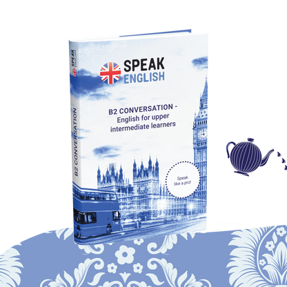 B2 Conversation E-Book - English for Upper Intermediate: Speak Like a Pro!